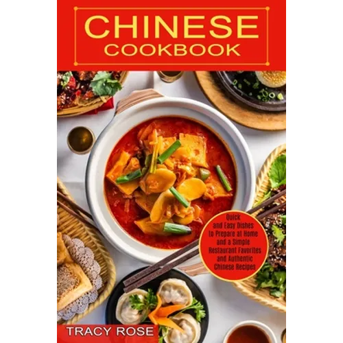Chinese Cookbook: Restaurant Favorites and Authentic Chinese Recipes (Quick and Easy Dishes to Prepare at Home and a Simple) - Paperback