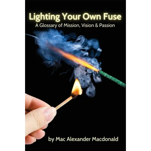 Lighting Your Own Fuse: A Glossary of Mission, Vision & Passion - Paperback