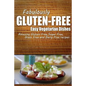 Fabulously Gluten-Free - Easy Vegetarian Dishes: Yummy Gluten-Free Ideas for Celiac Disease and Gluten Sensitivity - Paperback
