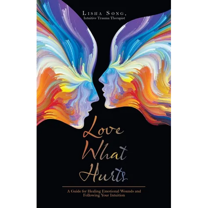 Love What Hurts: A Guide for Healing Emotional Wounds and Following Your Intuition - Paperback
