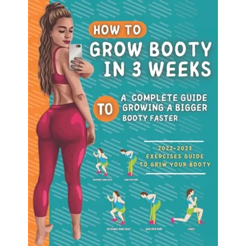 How To Grow Your Booty In 3 Weeks: A Complete Guide To Grow A Bigger Booty - Paperback