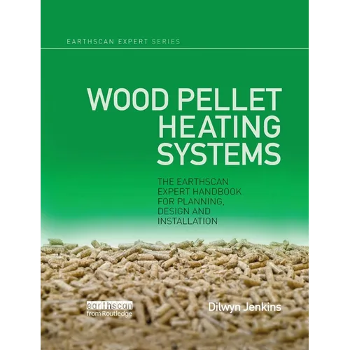 Wood Pellet Heating Systems: The Earthscan Expert Handbook on Planning, Design and Installation - Paperback