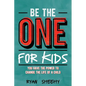 Be the One for Kids: You Have the Power to Change the Life of a Child - Paperback