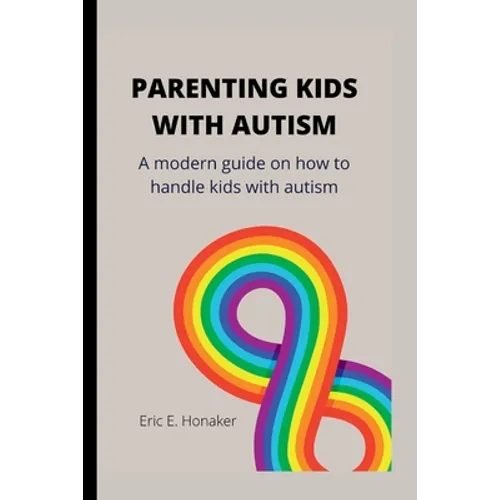 Parenting Kids with Autism: A modern guide on how to handle kids with autism - Paperback