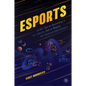 Esports: Insider Tips on Succeeding in the Industry That Is Shaping the Future of Entertainment - Paperback