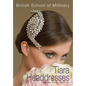 The British School of Millinery Tiara Headdresses - Paperback
