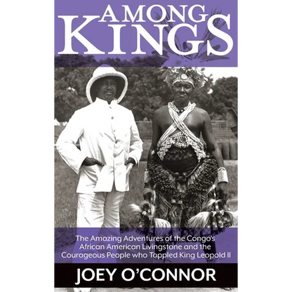 Among Kings: The Amazing Adventures of the Congo's African American Livingstone and the Courageous People who Toppled King Leopold II - Hardcover