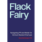 Flack Fairy: Navigating PR and Media for Venture-Backed Startups - Paperback