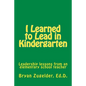 I Learned to Lead in Kindergarten: Leadership lessons from an elementary school teacher - Paperback