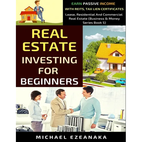 Real Estate Investing For Beginners: Earn Passive Income With Reits, Tax Lien Certificates, Lease, Residential & Commercial Real Estate - Paperback