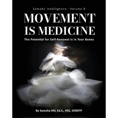 Somatic Intelligence - Volume 8: Movement is Medicine: Movement is Medicine; The Potential for Self-Renewal is in Your Bones - Paperback