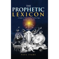 The Prophetic Lexicon: A Guide to Understanding Prophetic Signs, Symbols, and Numbers - Hardcover