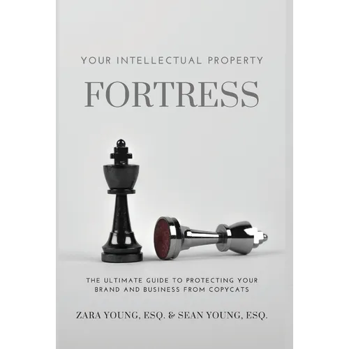 Your Intellectual Property Fortress: The Ultimate Guide to Protecting Your Brand and Business From Copycats - Hardcover