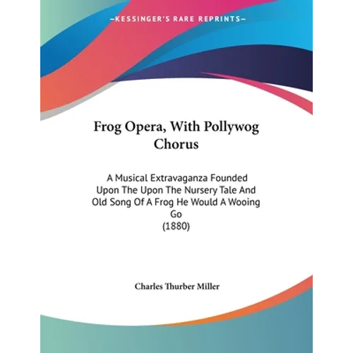 Frog Opera, With Pollywog Chorus: A Musical Extravaganza Founded Upon The Upon The Nursery Tale And Old Song Of A Frog He Would A Wooing Go (1880) - Paperback