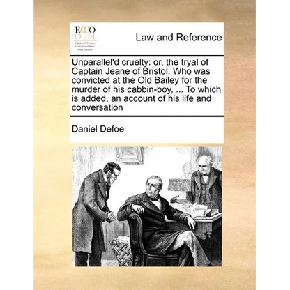 Unparallel'd Cruelty: Or, the Tryal of Captain Jeane of Bristol. Who Was Convicted at the Old Bailey for the Murder of His Cabbin-Boy, ... t - Paperback