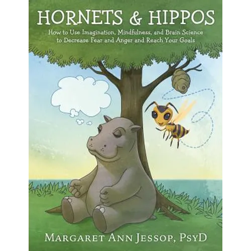 Hornets & Hippos: How to Use Imagination, Mindfulness, and Brain Science to Decrease Fear and Anger and Reach Your Goals - Paperback