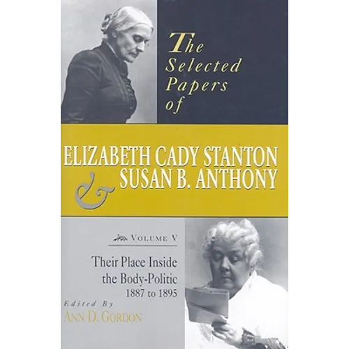 The Selected Papers of Elizabeth Cady Stanton and Susan B. Anthony: Their Place Inside the Body-Politic, 1887 to 1895 Volume 5 - Hardcover