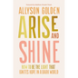 Arise and Shine: How to Be the Light That Ignites Hope in a Dark World - Hardcover