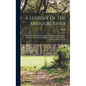A History of the Missouri River: Discovery of the River by the Jesuit Explorers; Indian Tribes Along the River; Early Navigation and Craft Used; the R - Hardcover