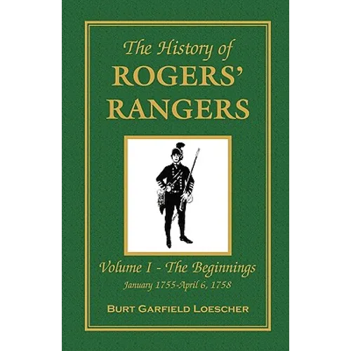 The History of Rogers' Rangers: Vol. I: The Beginnings, January 1755-April 6, 1758 - Paperback