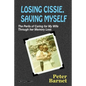 Losing Cissie, Saving Myself: The Perils of Caring for My Wife Through Her Memory Loss - Paperback