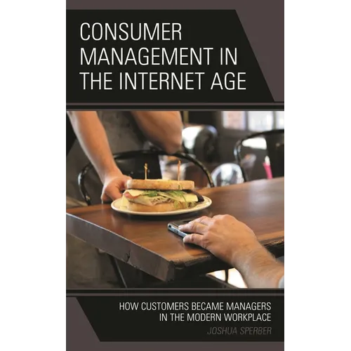 Consumer Management in the Internet Age: How Customers Became Managers in the Modern Workplace - Paperback