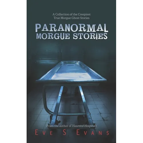 Paranormal Morgue Stories: A Collection of the creepiest true Morgue ghost stories - Paperback