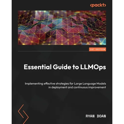 Essential Guide to LLMOps: Implementing effective strategies for Large Language Models in deployment and continuous improvement - Paperback