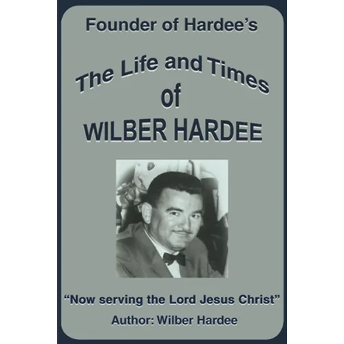 The Life and Times of Wilber Hardee: Founder of Hardee's - Paperback