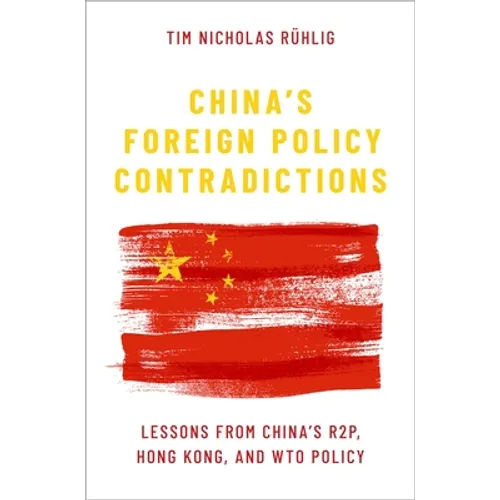 China's Foreign Policy Contradictions: Lessons from China's R2p, Hong Kong, and Wto Policy - Hardcover
