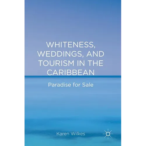 Whiteness, Weddings, and Tourism in the Caribbean: Paradise for Sale - Hardcover