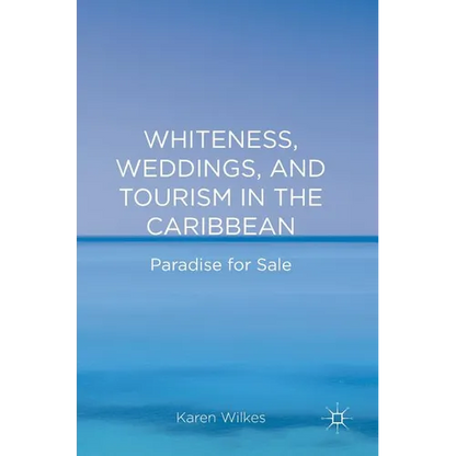Whiteness, Weddings, and Tourism in the Caribbean: Paradise for Sale - Hardcover