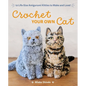Crochet Your Own Cat: 12 Life-Size Amigurumi Kitties to Make and Love - Paperback
