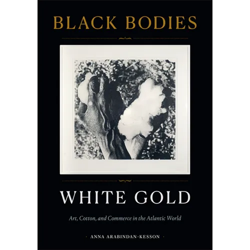 Black Bodies, White Gold: Art, Cotton, and Commerce in the Atlantic World - Paperback