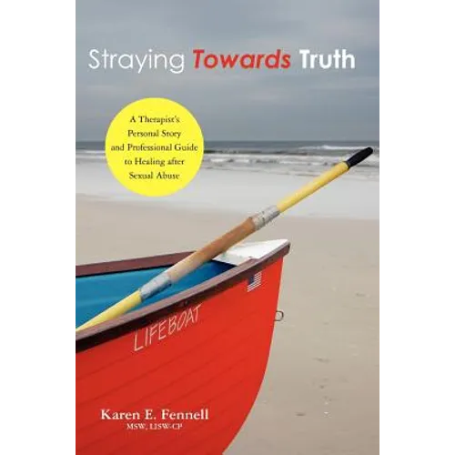 Straying Towards Truth: A Therapist's Personal Story and Professional Guide to Healing After Sexual Abuse - Paperback