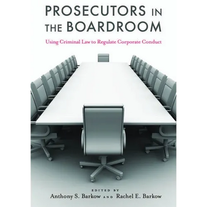 Prosecutors in the Boardroom: Using Criminal Law to Regulate Corporate Conduct - Hardcover
