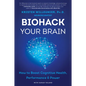 Biohack Your Brain: How to Boost Cognitive Health, Performance & Power - Paperback