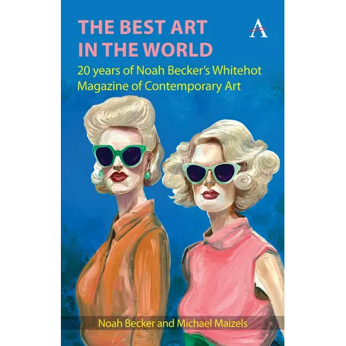 The Best Art in the World: 20 Years of Noah Becker's Whitehot Magazine of Contemporary Art - Hardcover