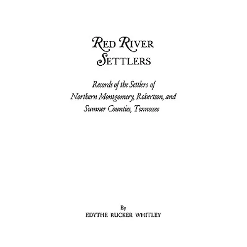 Red River Settlers: Records of the Settlers of Northern Montgomery, Robertson, and Sumner Counties, Tennessee - Paperback