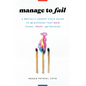 Manage to Fail: A Brutally Honest Field Guide to the Mistakes That Ruin Teams, Trust, and Training - Paperback