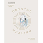 Crystal Healing: The Complete Modern Guide for Beginners and Beyond - Hardcover