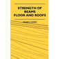 Strength Of Beams, Floor And Roofs - Including Directions For Designing And Detailing Roof Trusses, With Criticism Of Various Forms Of Timber Construc - Paperback