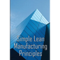 Simple Lean Manufacturing Principles: A Plant Floor Guide to Lean Manufacturing - Paperback