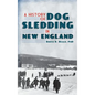 A History of Dog Sledding in New England - Hardcover