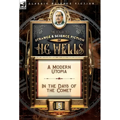 The Collected Strange & Science Fiction of H. G. Wells: Volume 5-A Modern Utopia & In the Days of the Comet - Hardcover
