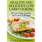 Healthy and Delicious Low Carb Cooking: 90 Low Carb, Low Fat, and Low Cal Recipes - Paperback