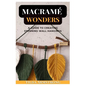 Macramé Wonders: A Guide to Creating Stunning Wall Hangings - Paperback