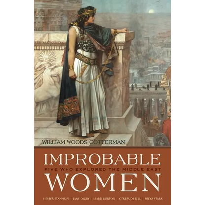 Improbable Women: Five Who Explored the Middle East - Hardcover
