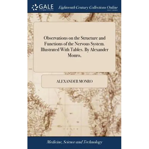 Observations on the Structure and Functions of the Nervous System. Illustrated With Tables. By Alexander Monro, - Hardcover
