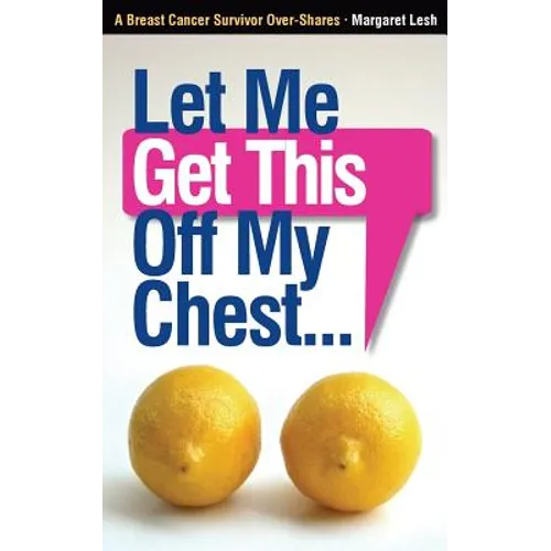 Let Me Get This Off My Chest: A Breast Cancer Survivor Over-Shares - Paperback